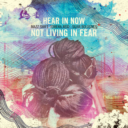 Hear in Now (Mazz Swift, Tomeka Reid, Silvia Bolognesi) - Not Living in Fear